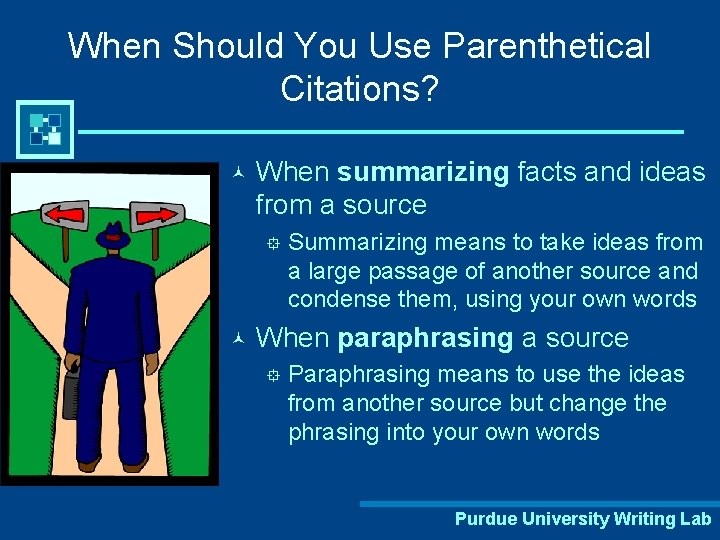 When Should You Use Parenthetical Citations? © When summarizing facts and ideas from a