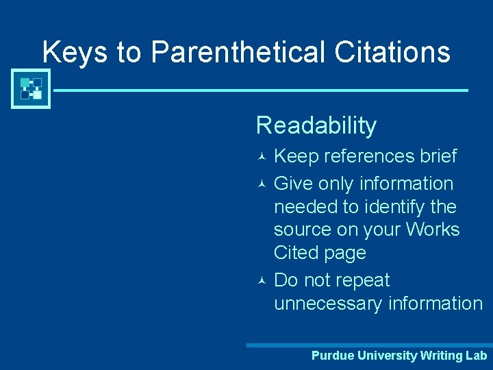 Keys to Parenthetical Citations Readability Keep references brief © Give only information needed to