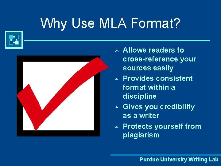 Why Use MLA Format? © © Allows readers to cross-reference your sources easily Provides