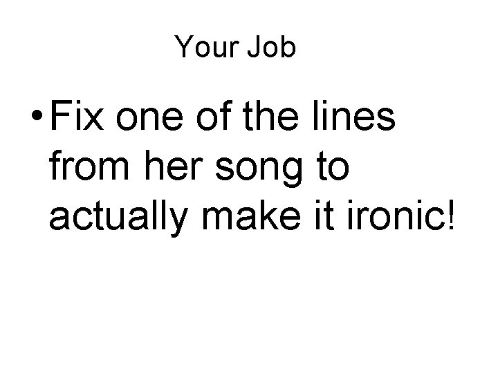 Your Job • Fix one of the lines from her song to actually make