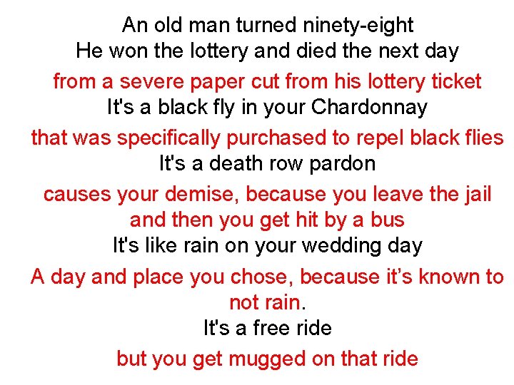 An old man turned ninety-eight He won the lottery and died the next day