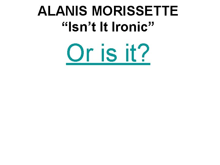 ALANIS MORISSETTE “Isn’t It Ironic” Or is it? 