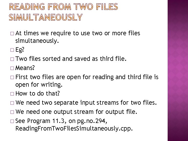 � At times we require to use two or more files simultaneously. � Eg?