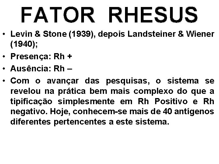 FATOR RHESUS • Levin & Stone (1939), depois Landsteiner & Wiener (1940); • Presença: