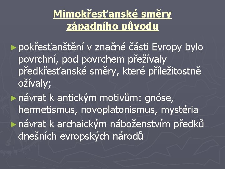 Mimokřesťanské směry západního původu ► pokřesťanštění v značné části Evropy bylo povrchní, pod povrchem