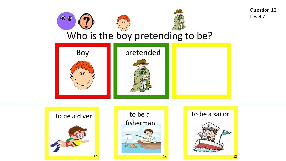 Question 12 Level 2 Who is the boy pretending to be? pretended Boy to
