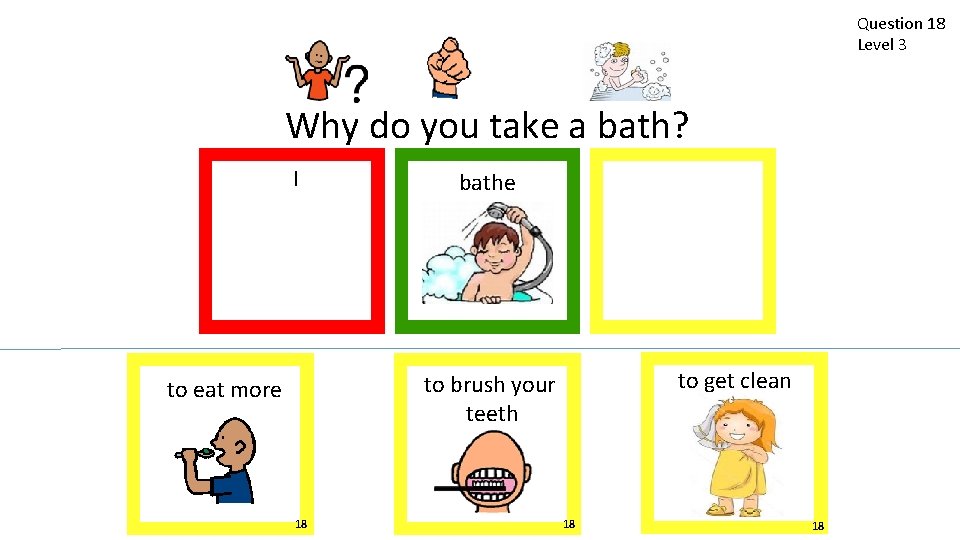 Question 18 Level 3 Why do you take a bath? I bathe to get