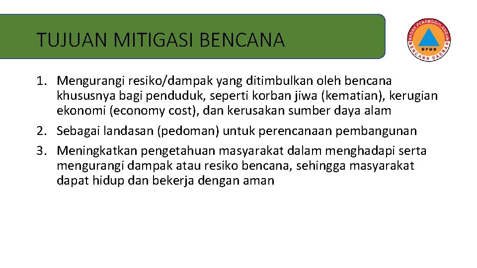 TUJUAN MITIGASI BENCANA 1. Mengurangi resiko/dampak yang ditimbulkan oleh bencana khususnya bagi penduduk, seperti