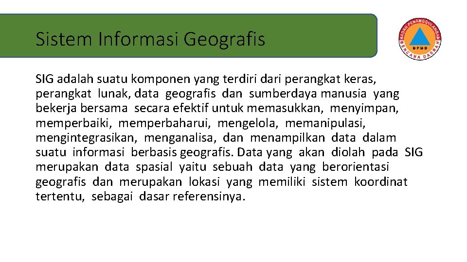 Sistem Informasi Geografis SIG adalah suatu komponen yang terdiri dari perangkat keras, perangkat lunak,