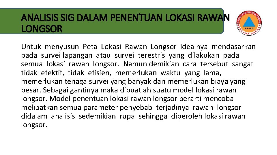 ANALISIS SIG DALAM PENENTUAN LOKASI RAWAN LONGSOR Untuk menyusun Peta Lokasi Rawan Longsor idealnya