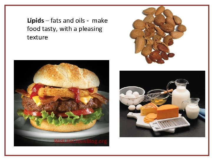 Lipids – fats and oils - make food tasty, with a pleasing texture 