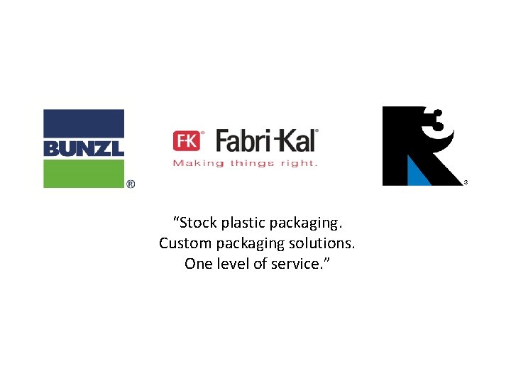 “Stock plastic packaging. Custom packaging solutions. One level of service. ” 