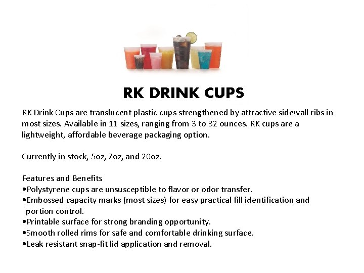 RK DRINK CUPS RK Drink Cups are translucent plastic cups strengthened by attractive sidewall