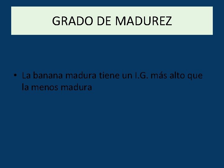 GRADO DE MADUREZ • La banana madura tiene un I. G. más alto que