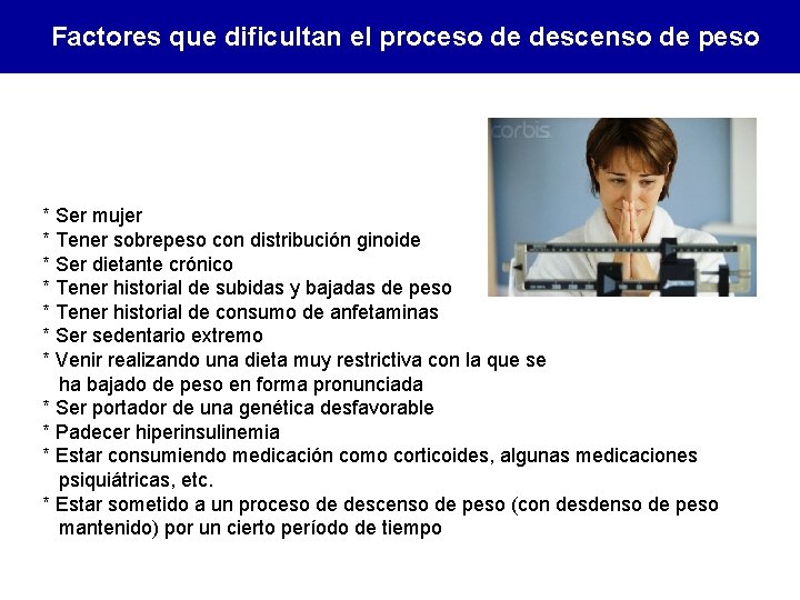 Factores que dificultan el proceso de descenso de peso * Ser mujer * Tener