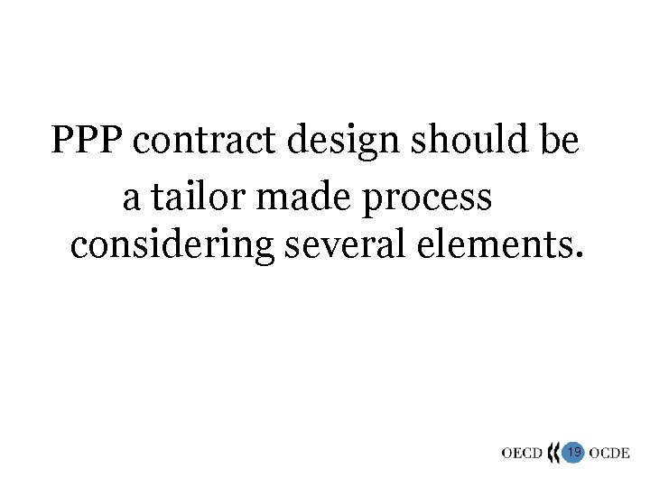 PPP contract design should be a tailor made process considering several elements. 19 