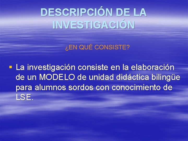 DESCRIPCIÓN DE LA INVESTIGACIÓN ¿EN QUÉ CONSISTE? § La investigación consiste en la elaboración