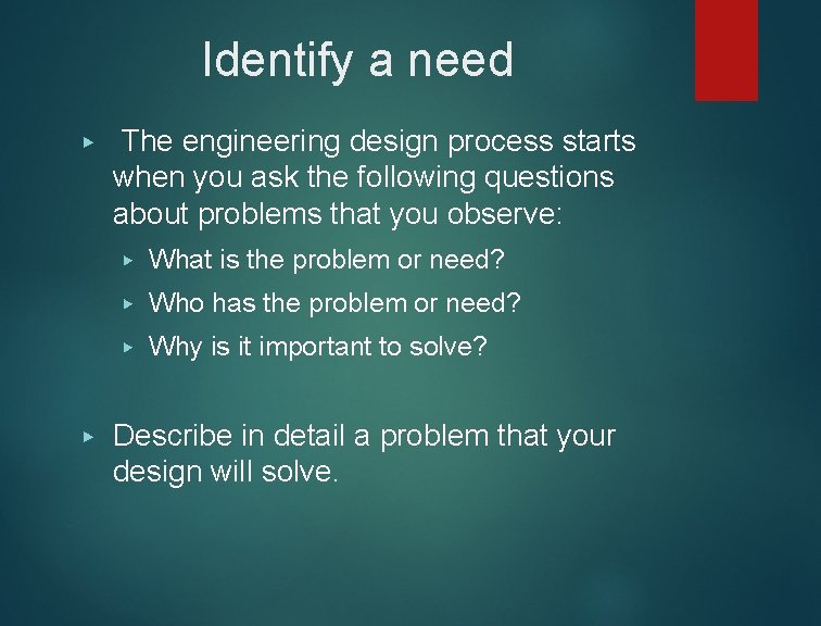 Identify a need ▶ ▶ The engineering design process starts when you ask the
