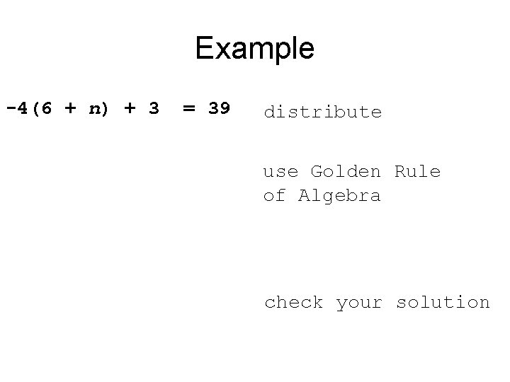 Example -4(6 + n) + 3 = 39 distribute use Golden Rule of Algebra