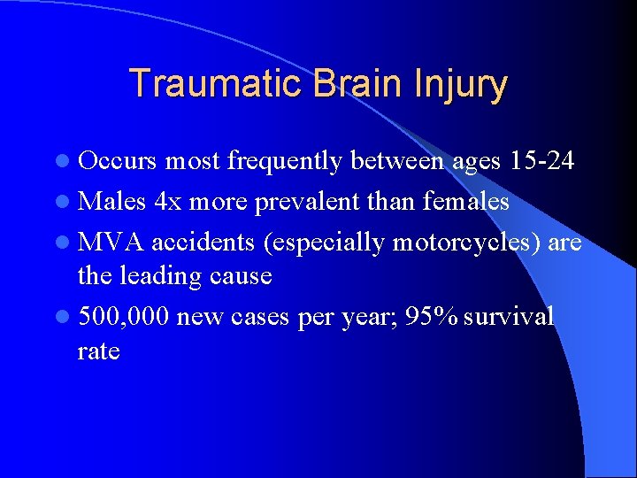 Traumatic Brain Injury l Occurs most frequently between ages 15 -24 l Males 4