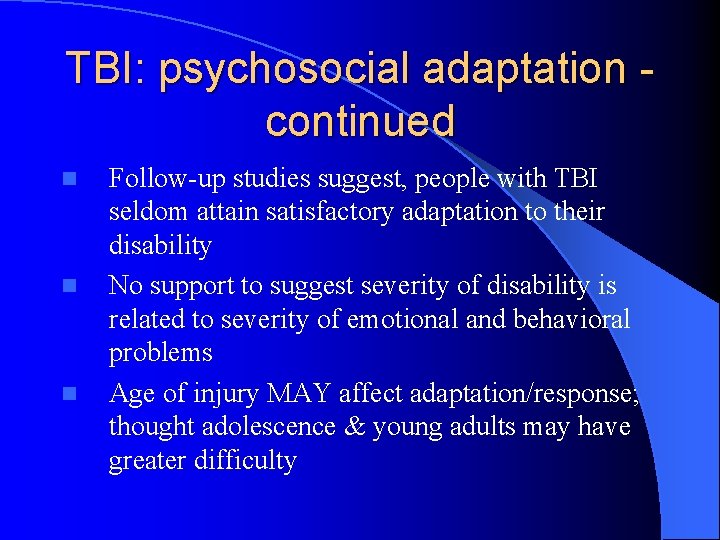 TBI: psychosocial adaptation continued n n n Follow-up studies suggest, people with TBI seldom