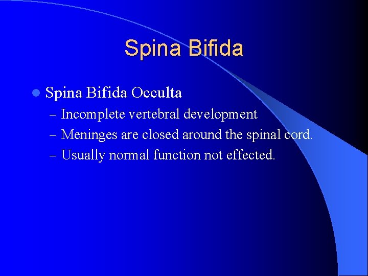 Spina Bifida l Spina Bifida Occulta – Incomplete vertebral development – Meninges are closed