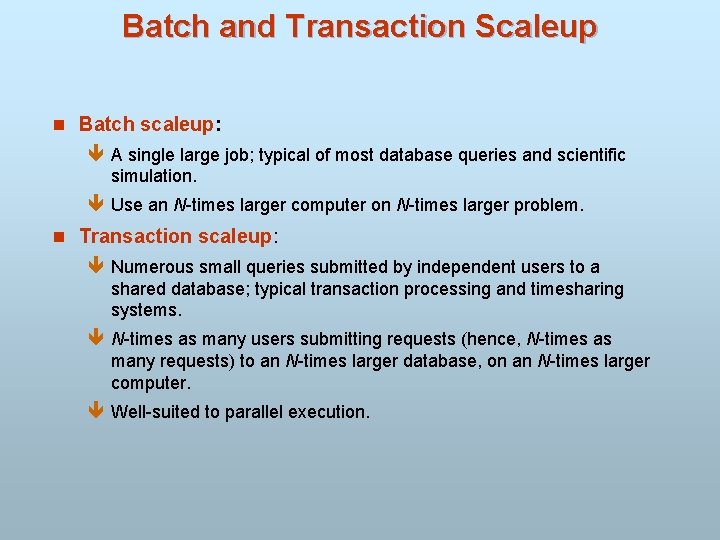 Batch and Transaction Scaleup n Batch scaleup: ê A single large job; typical of