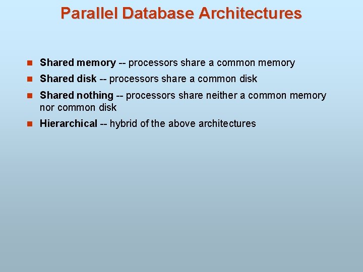 Parallel Database Architectures n Shared memory -- processors share a common memory n Shared