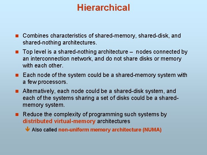 Hierarchical n Combines characteristics of shared-memory, shared-disk, and shared-nothing architectures. n Top level is