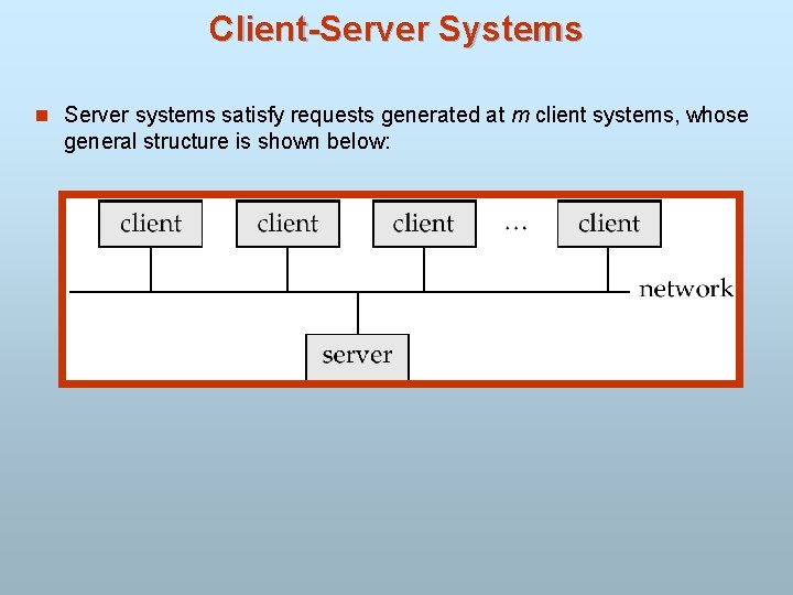 Client-Server Systems n Server systems satisfy requests generated at m client systems, whose general