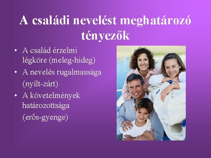 A családi nevelést meghatározó tényezők • A család érzelmi légköre (meleg-hideg) • A nevelés