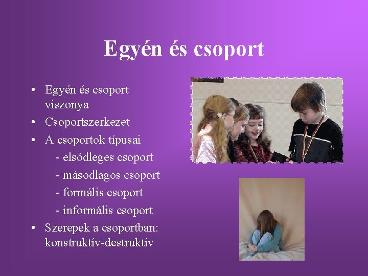 Egyén és csoport • Egyén és csoport viszonya • Csoportszerkezet • A csoportok típusai Egyén és csoport • Egyén és csoport viszonya • Csoportszerkezet • A csoportok típusai