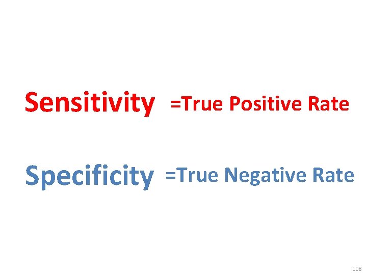 Sensitivity =True Positive Rate Specificity =True Negative Rate 108 