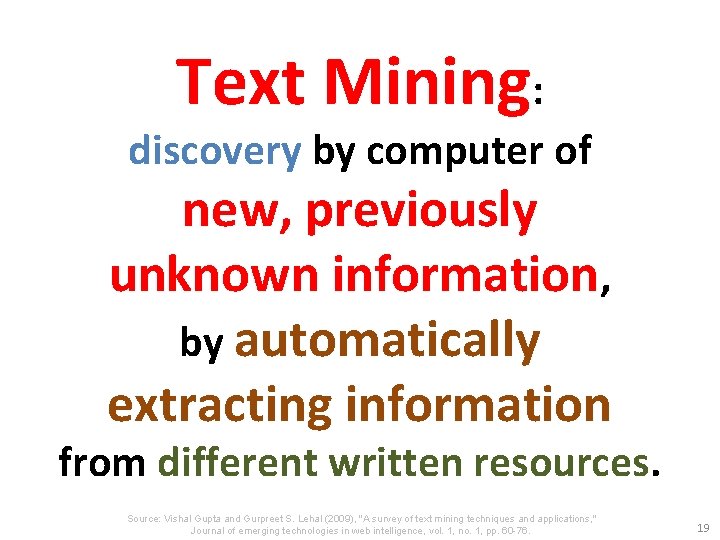 Text Mining: discovery by computer of new, previously unknown information, by automatically extracting information