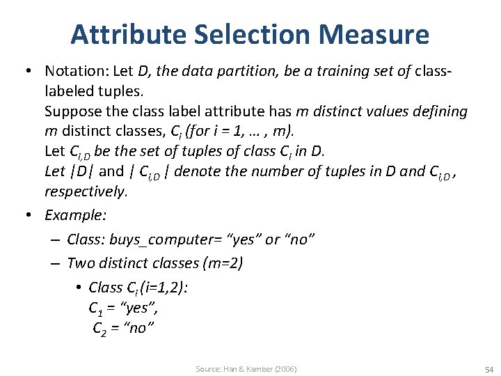 Attribute Selection Measure • Notation: Let D, the data partition, be a training set