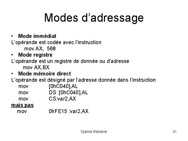 Modes d’adressage • Mode immédiat L’opérande est codée avec l’instruction mov AX, 568 •