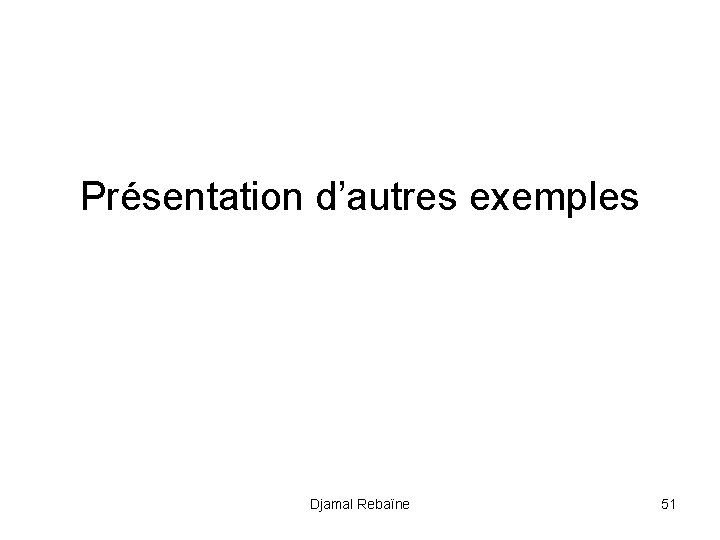 Présentation d’autres exemples Djamal Rebaïne 51 