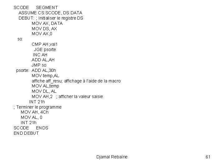 SCODE SEGMENT ASSUME CS: SCODE, DS: DATA DEBUT: ; Initialiser le registre DS MOV