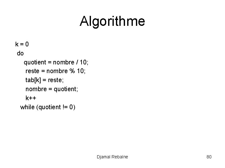 Algorithme k=0 do quotient = nombre / 10; reste = nombre % 10; tab[k]
