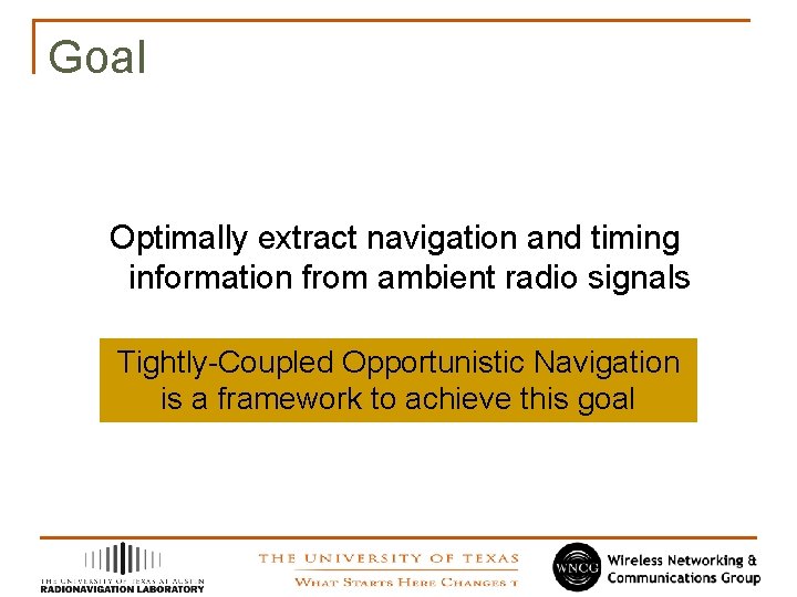 Goal Optimally extract navigation and timing information from ambient radio signals Tightly-Coupled Opportunistic Navigation