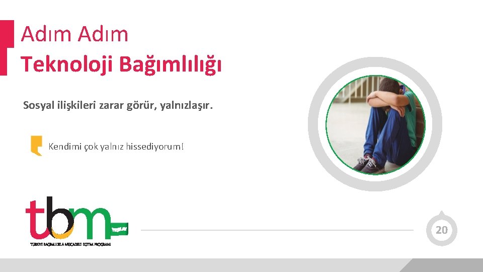 Adım Teknoloji Bağımlılığı Sosyal ilişkileri zarar görür, yalnızlaşır. Kendimi çok yalnız hissediyorum! 20 