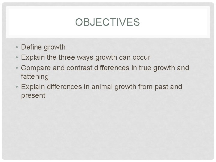 OBJECTIVES • Define growth • Explain the three ways growth can occur • Compare