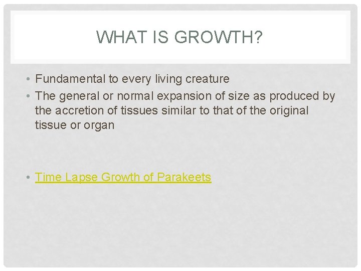WHAT IS GROWTH? • Fundamental to every living creature • The general or normal