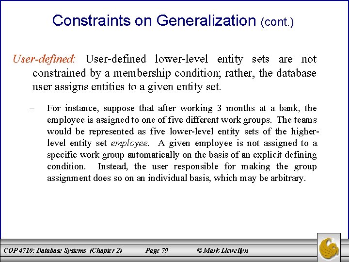 Constraints on Generalization (cont. ) User-defined: User-defined lower-level entity sets are not constrained by