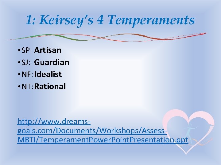 1: Keirsey’s 4 Temperaments • SP: Artisan • SJ: Guardian • NF: Idealist •