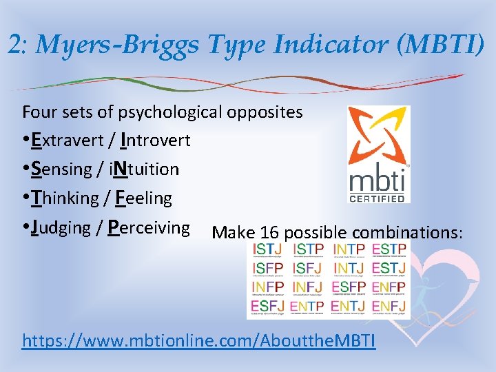 2: Myers-Briggs Type Indicator (MBTI) Four sets of psychological opposites • Extravert / Introvert