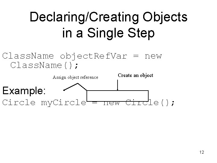 Declaring/Creating Objects in a Single Step Class. Name object. Ref. Var = new Class. Declaring/Creating Objects in a Single Step Class. Name object. Ref. Var = new Class.