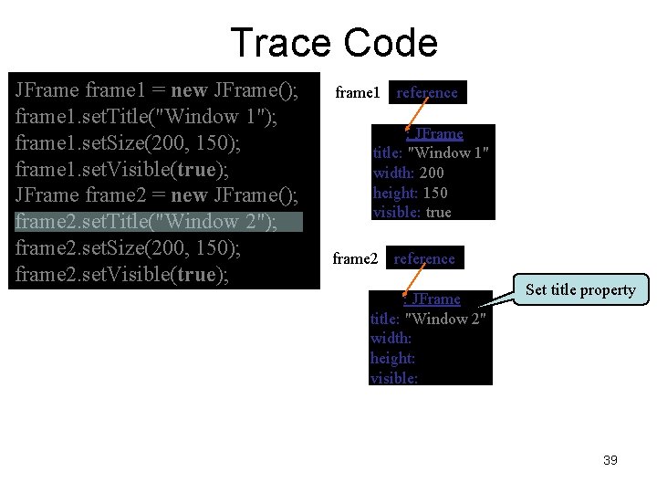 Trace Code JFrame frame 1 = new JFrame(); frame 1. set. Title("Window 1"); frame Trace Code JFrame frame 1 = new JFrame(); frame 1. set. Title("Window 1"); frame