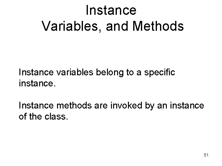 Instance Variables, and Methods Instance variables belong to a specific instance. Instance methods are Instance Variables, and Methods Instance variables belong to a specific instance. Instance methods are