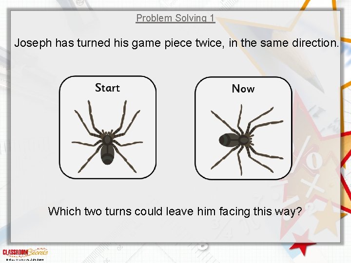 Problem Solving 1 Joseph has turned his game piece twice, in the same direction.